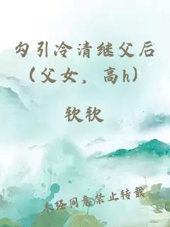 勾引冷清继父后（父女，高h）