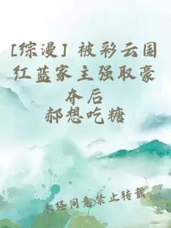 [综漫] 被彩云国红蓝家主强取豪夺后