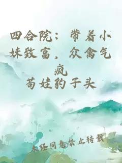 四合院：带着小妹致富，众禽气疯