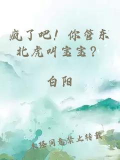疯了吧！你管东北虎叫宝宝？