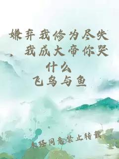 嫌弃我修为尽失，我成大帝你哭什么