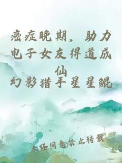 癌症晚期，助力电子女友得道成仙