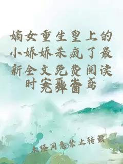 嫡女重生皇上的小娇娇杀疯了最新全文免费阅读无弹窗