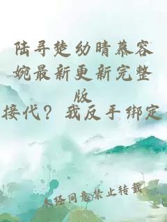 陆寻楚幼晴慕容婉最新更新完整版