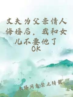 丈夫为父亲情人悔婚后，我和女儿不要他了