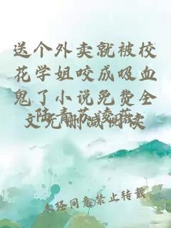 送个外卖就被校花学姐咬成吸血鬼了小说免费全文无删减阅读