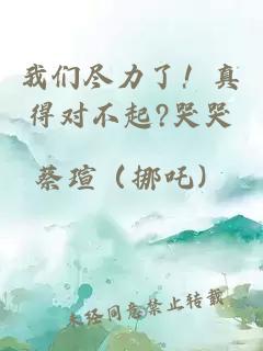 我们尽力了！真得对不起?哭哭