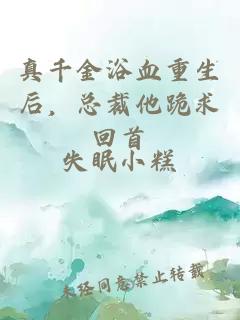 真千金浴血重生后，总裁他跪求回首