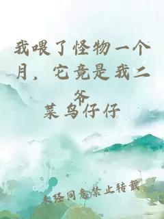 我喂了怪物一个月，它竟是我二爷