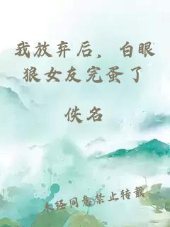 我放弃后，白眼狼女友完蛋了