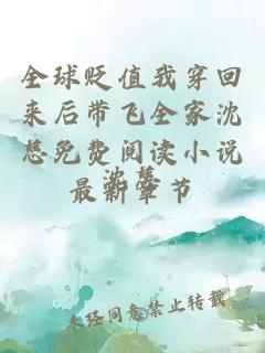 全球贬值我穿回来后带飞全家沈慈免费阅读小说最新章节