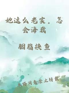她这么老实，怎会海我
