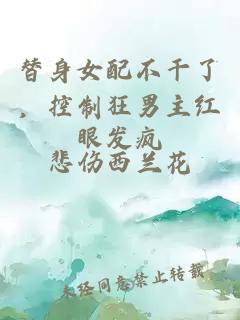 替身女配不干了，控制狂男主红眼发疯