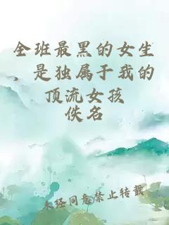 全班最黑的女生，是独属于我的顶流女孩