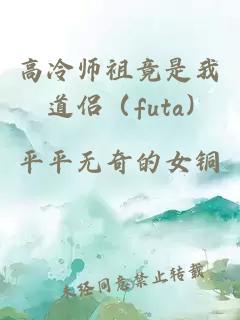 高冷师祖竟是我道侣（futa)