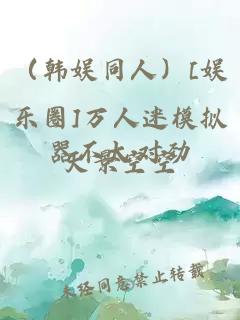 （韩娱同人）[娱乐圈]万人迷模拟器不太对劲