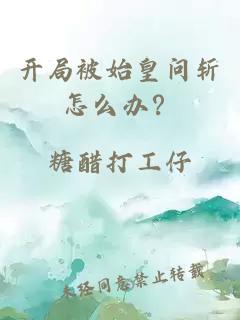 开局被始皇问斩怎么办？